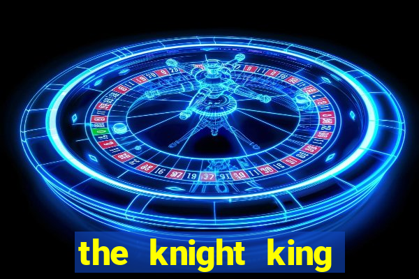 the knight king who returned with gods
